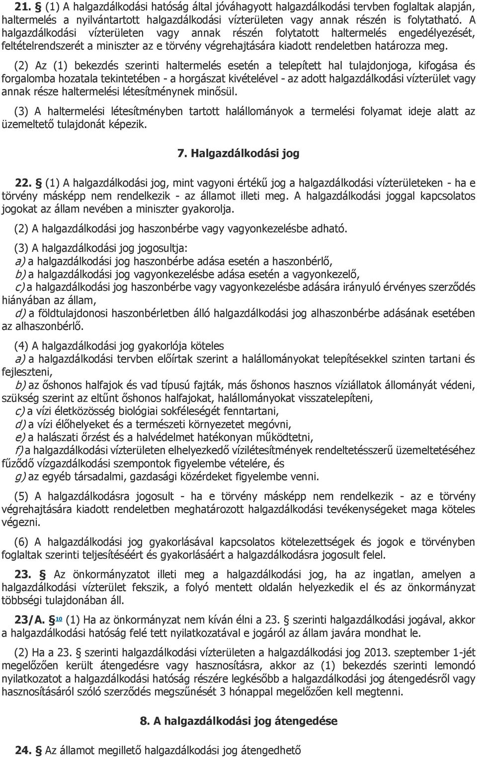 (2) Az (1) bekezdés szerinti haltermelés esetén a telepített hal tulajdonjoga, kifogása és forgalomba hozatala tekintetében - a horgászat kivételével - az adott halgazdálkodási vízterület vagy annak