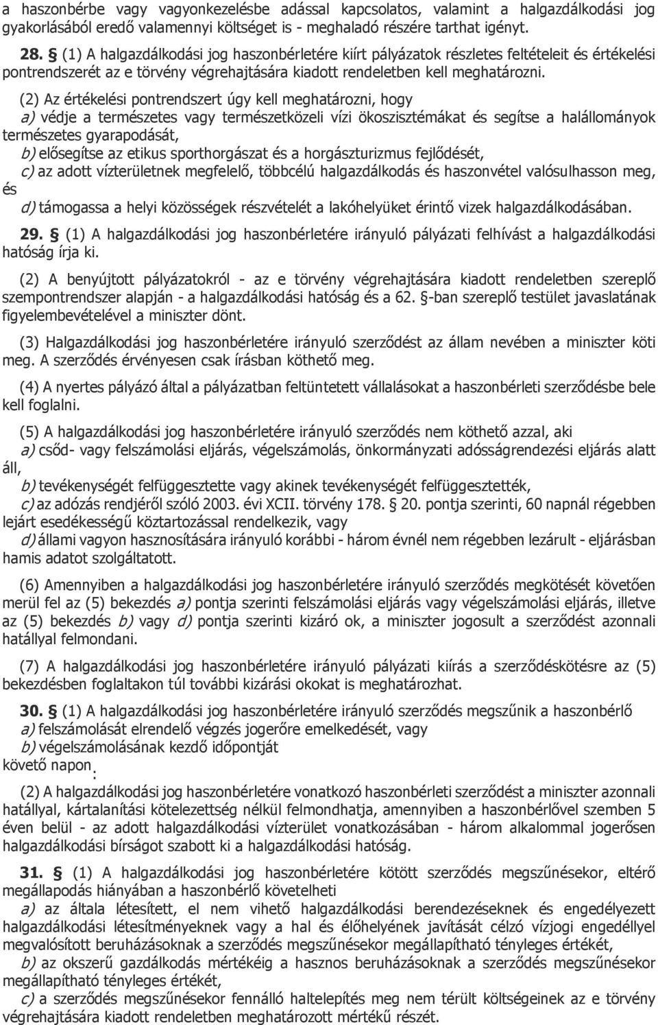 (2) Az értékelési pontrendszert úgy kell meghatározni, hogy a) védje a természetes vagy természetközeli vízi ökoszisztémákat és segítse a halállományok természetes gyarapodását, b) elősegítse az