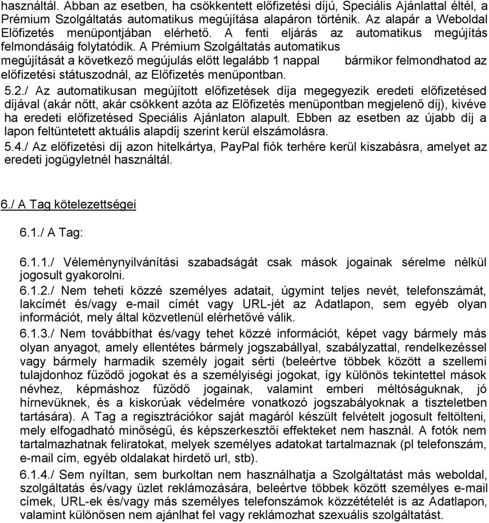 A Prémium Szolgáltatás automatikus megújítását a következő megújulás előtt legalább 1 nappal bármikor felmondhatod az előfizetési státuszodnál, az Előfizetés menüpontban. 5.2.