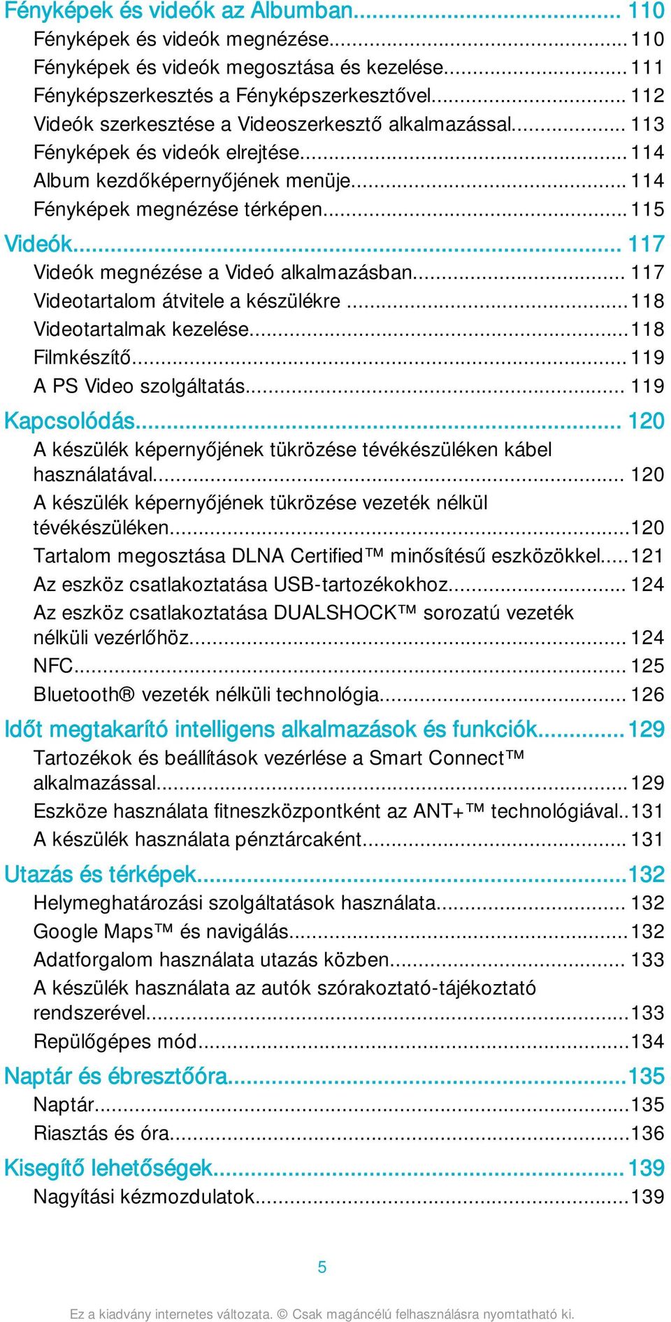 .. 117 Videók megnézése a Videó alkalmazásban... 117 Videotartalom átvitele a készülékre...118 Videotartalmak kezelése...118 Filmkészítő... 119 A PS Video szolgáltatás... 119 Kapcsolódás.