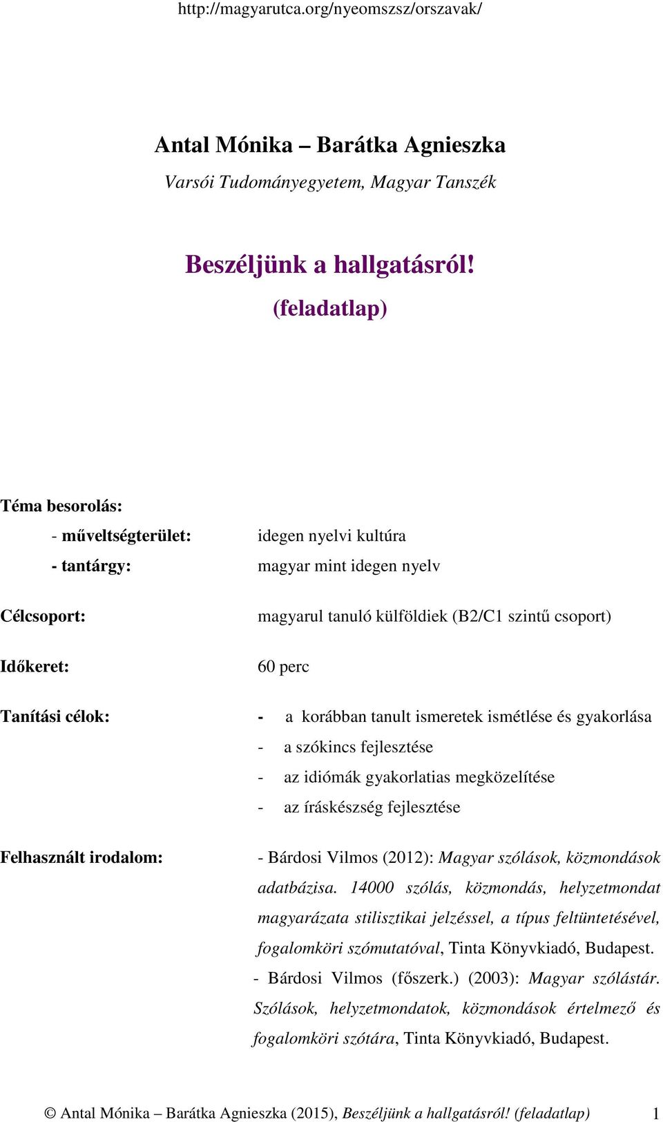 célok: - a korábban tanult ismeretek ismétlése és gyakorlása - a szókincs fejlesztése - az idiómák gyakorlatias megközelítése - az íráskészség fejlesztése Felhasznált irodalom: - Bárdosi Vilmos