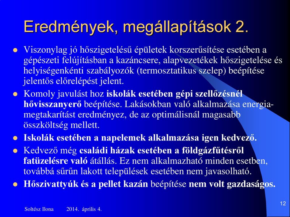 beépítése jelentős előrelépést jelent. Komoly javulást hoz iskolák esetében gépi szellőzésnél hővisszanyerő beépítése.