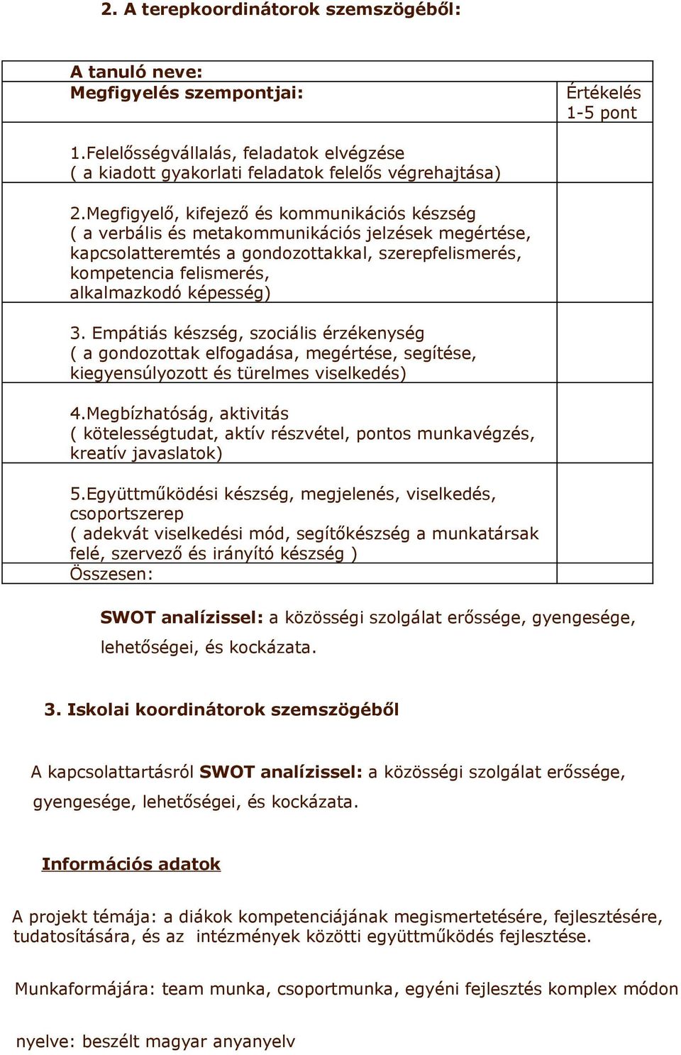 képesség) 3. Empátiás készség, szociális érzékenység ( a gondozottak elfogadása, megértése, segítése, kiegyensúlyozott és türelmes viselkedés) 4.