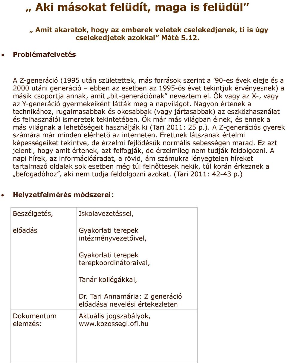 annak, amit bit-generációnak neveztem el. Ők vagy az X-, vagy az Y-generáció gyermekeiként látták meg a napvilágot.