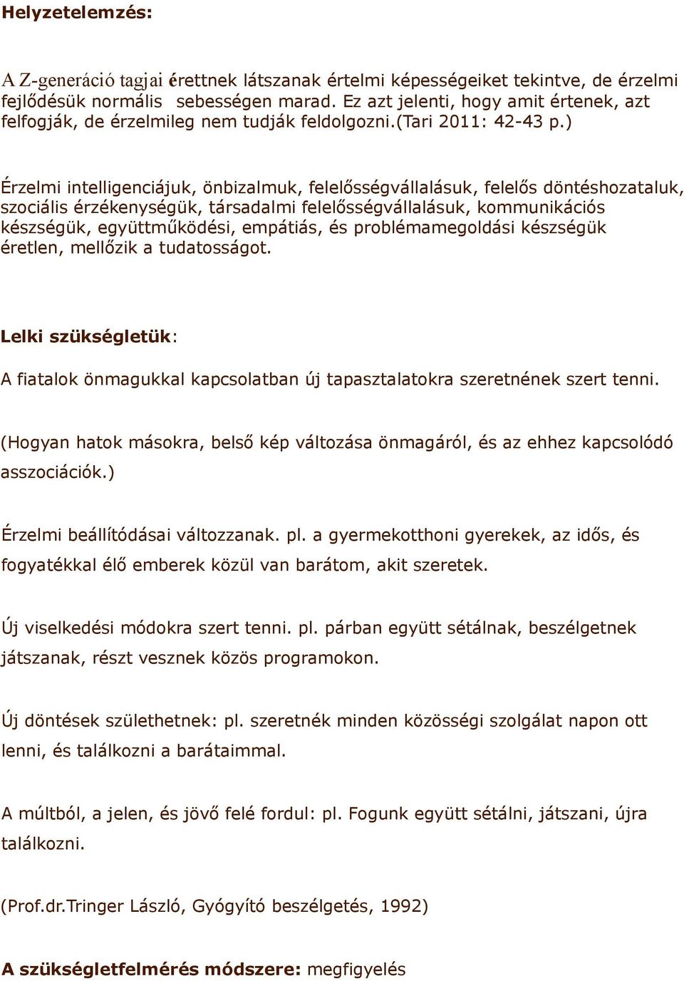 ) Érzelmi intelligenciájuk, önbizalmuk, felelősségvállalásuk, felelős döntéshozataluk, szociális érzékenységük, társadalmi felelősségvállalásuk, kommunikációs készségük, együttműködési, empátiás, és