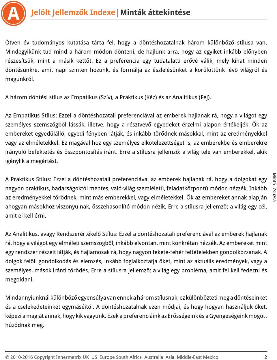 Ez a preferencia egy tudatalatti erővé válik, mely kihat minden döntésünkre, amit napi szinten hozunk, és formálja az észlelésünket a körülöttünk lévő világról és magunkról.