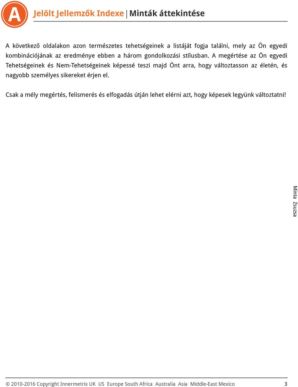 A megértése az Ön egyedi Tehetségeinek és Nem-Tehetségeinek képessé teszi majd Önt arra, hogy változtasson az életén, és nagyobb személyes