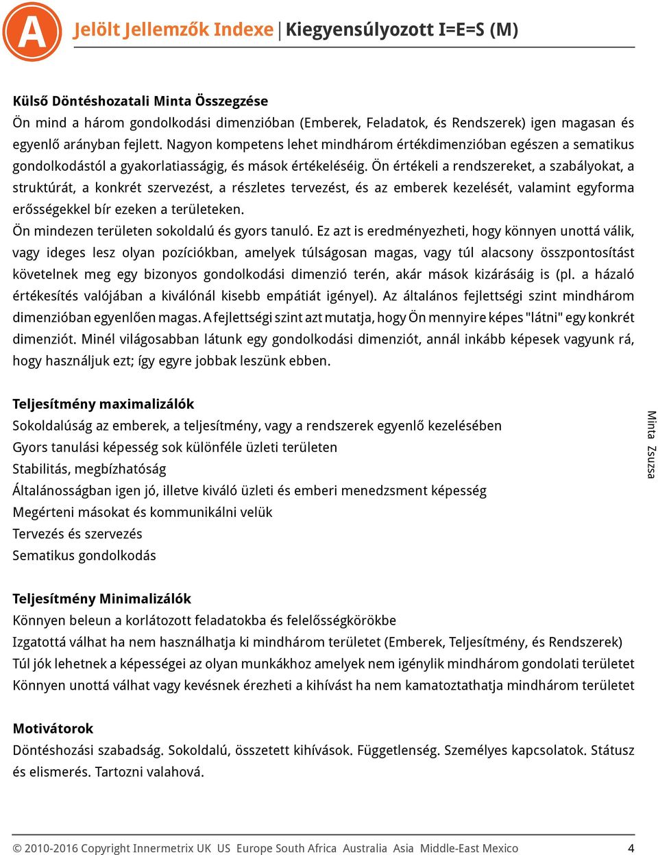 Ön értékeli a rendszereket, a szabályokat, a struktúrát, a konkrét szervezést, a részletes tervezést, és az emberek kezelését, valamint egyforma erősségekkel bír ezeken a területeken.