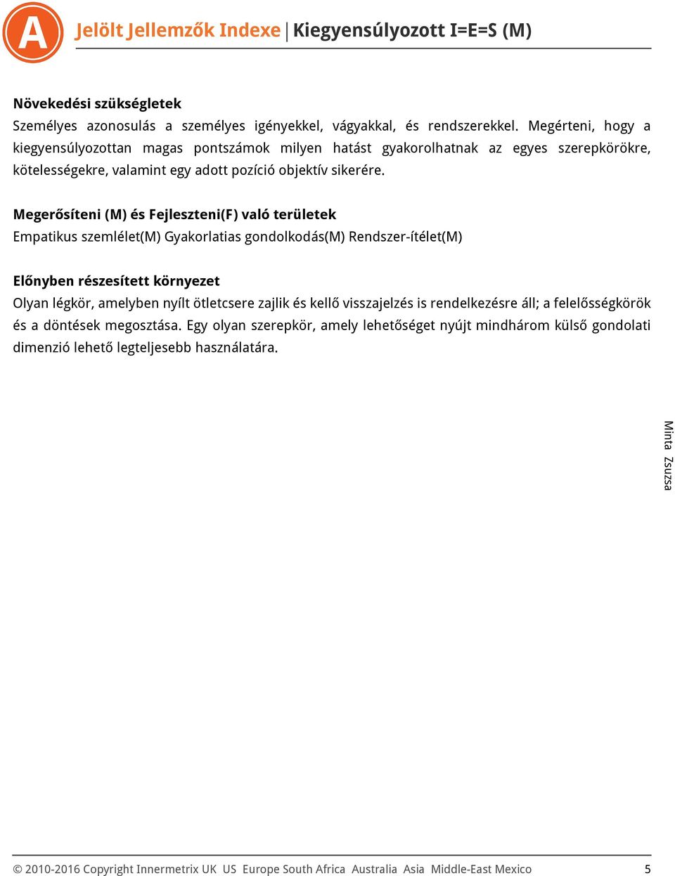 Megerősíteni (M) és Fejleszteni(F) való területek Empatikus szemlélet(m) Gyakorlatias gondolkodás(m) Rendszer-ítélet(M) Előnyben részesített környezet Olyan légkör, amelyben nyílt ötletcsere zajlik