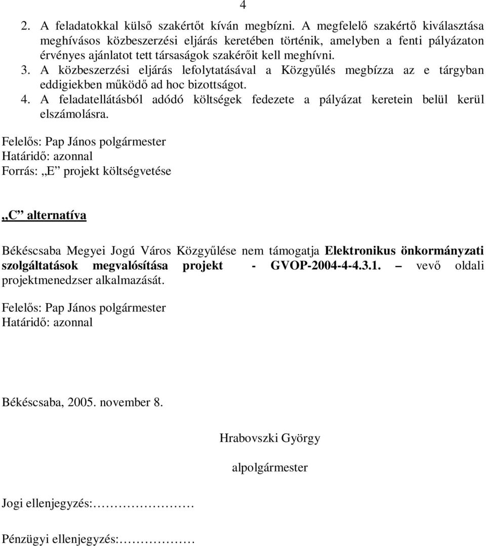 A közbeszerzési eljárás lefolytatásával a Közgyűlés megbízza az e tárgyban eddigiekben működő ad hoc bizottságot. 4.
