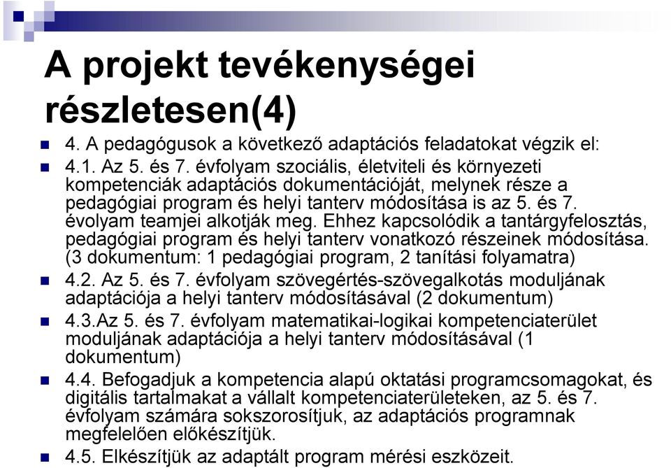 Ehhez kapcsolódik a tantárgyfelosztás, pedagógiai program és helyi tanterv vonatkozó részeinek módosítása. (3 dokumentum: 1 pedagógiai program, 2 tanítási folyamatra) 4.2. Az 5. és 7.