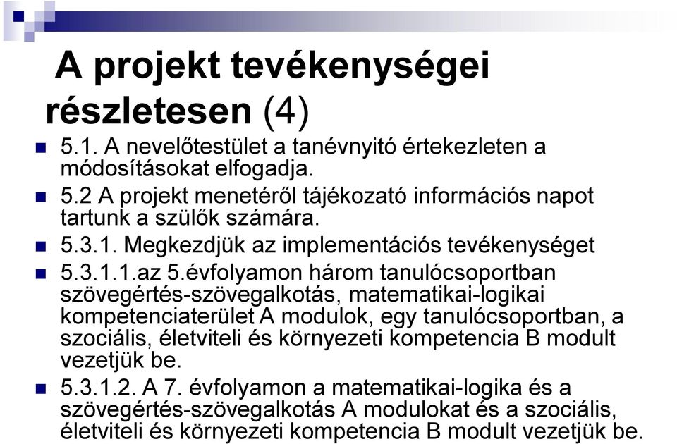 évfolyamon három tanulócsoportban szövegértés-szövegalkotás, matematikai-logikai kompetenciaterület A modulok, egy tanulócsoportban, a szociális, életviteli