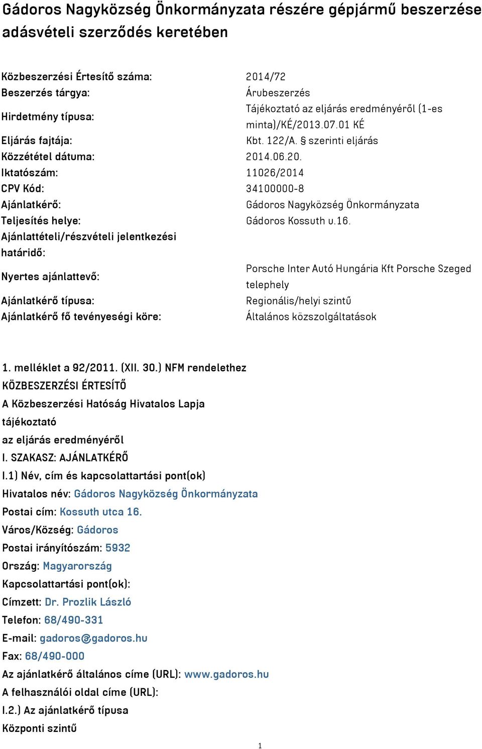 16. Ajánlattételi/részvételi jelentkezési határidő: Nyertes ajánlattevő: Porsche Inter Autó Hungária Kft Porsche Szeged telephely Ajánlatkérő típusa: Regionális/helyi szintű Ajánlatkérő fő