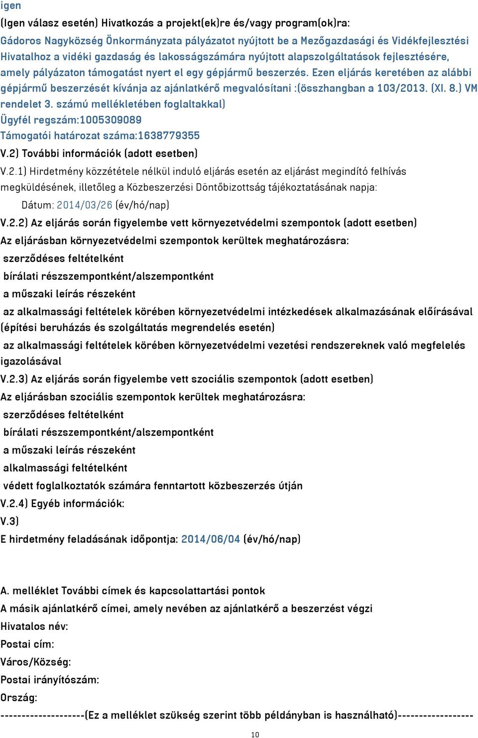 Ezen eljárás keretében az alábbi gépjármű beszerzését kívánja az ajánlatkérő megvalósítani :(összhangban a 103/2013. (XI. 8.) VM rendelet 3.