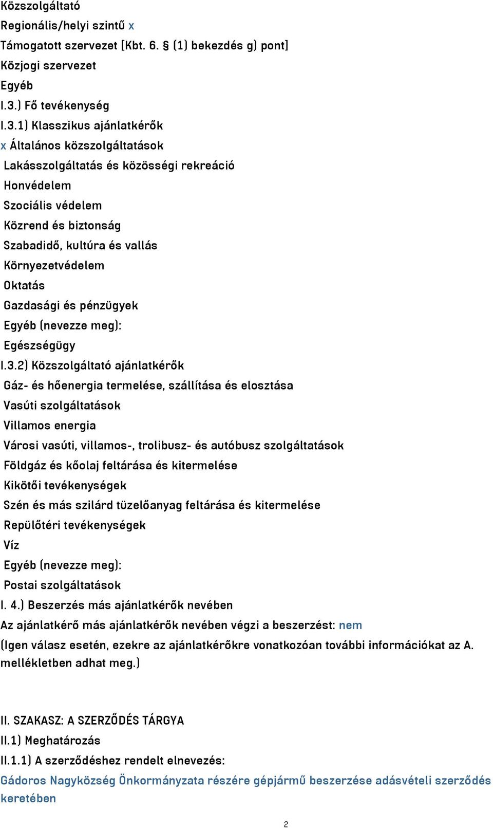 1) Klasszikus ajánlatkérők x Általános közszolgáltatások Lakásszolgáltatás és közösségi rekreáció Honvédelem Szociális védelem Közrend és biztonság Szabadidő, kultúra és vallás Környezetvédelem