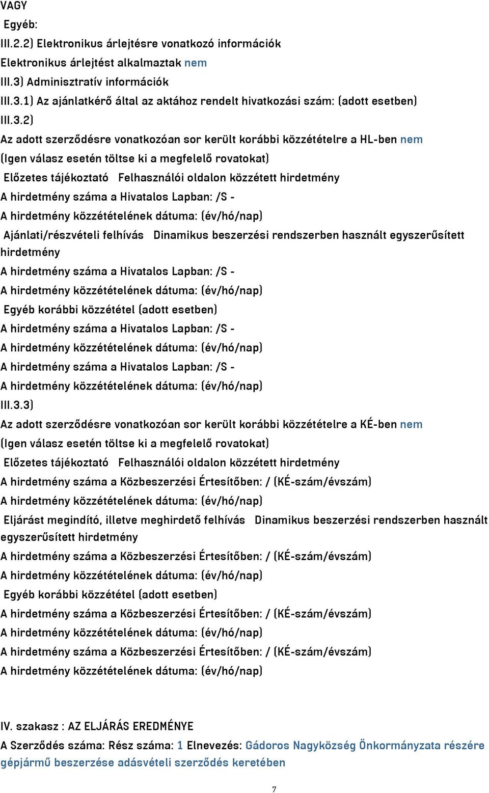 A hirdetmény száma a Hivatalos Lapban: /S - Ajánlati/részvételi felhívás Dinamikus beszerzési rendszerben használt egyszerűsített hirdetmény A hirdetmény száma a Hivatalos Lapban: /S - Egyéb korábbi