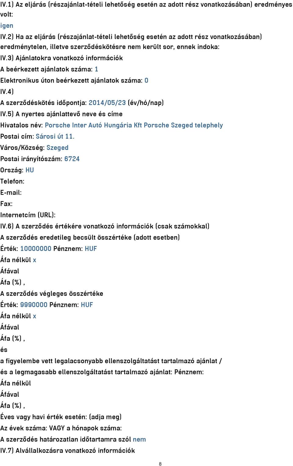 3) Ajánlatokra vonatkozó információk A beérkezett ajánlatok száma: 1 Elektronikus úton beérkezett ajánlatok száma: 0 IV.4) A szerződéskötés időpontja: 2014/05/23 (év/hó/nap) IV.