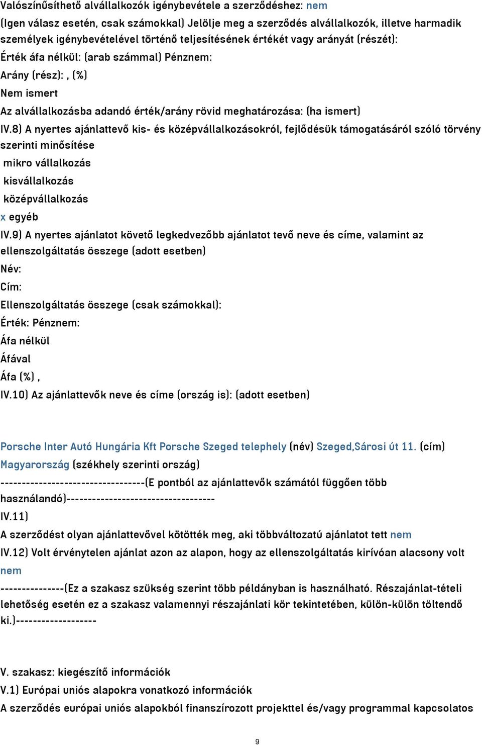 8) A nyertes ajánlattevő kis- és középvállalkozásokról, fejlődésük támogatásáról szóló törvény szerinti minősítése mikro vállalkozás kisvállalkozás középvállalkozás x egyéb IV.