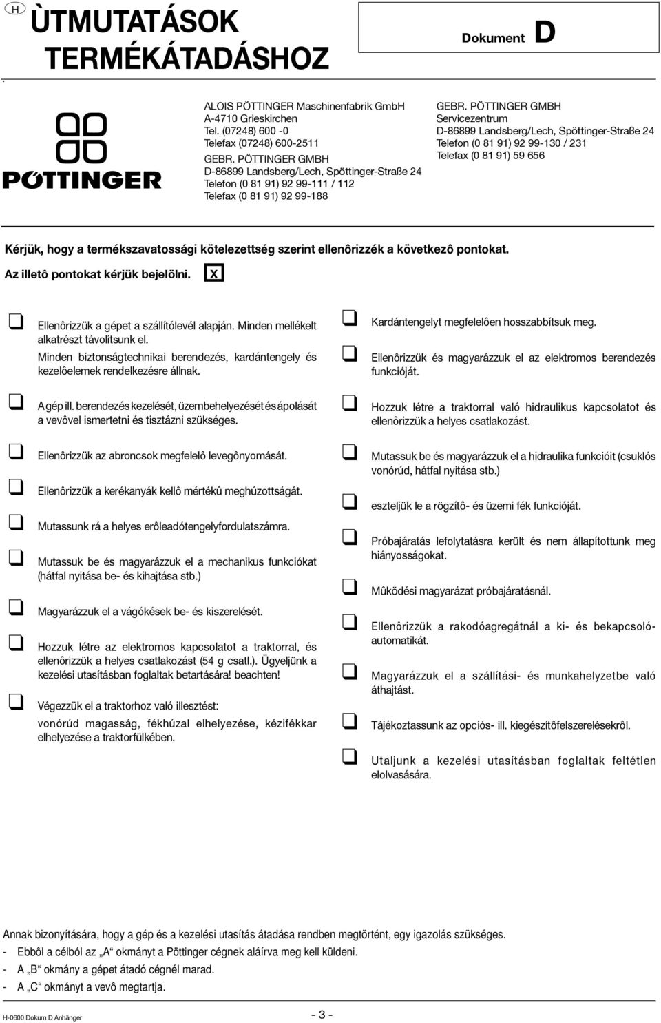 PÖTTINGER GMB Servicezentrum D-86899 Landsberg/Lech, Spöttinger-Straße 24 Telefon (0 81 91) 92 99-130 / 231 Telefax (0 81 91) 59 656 Kérjük, hogy a termékszavatossági kötelezettség szerint