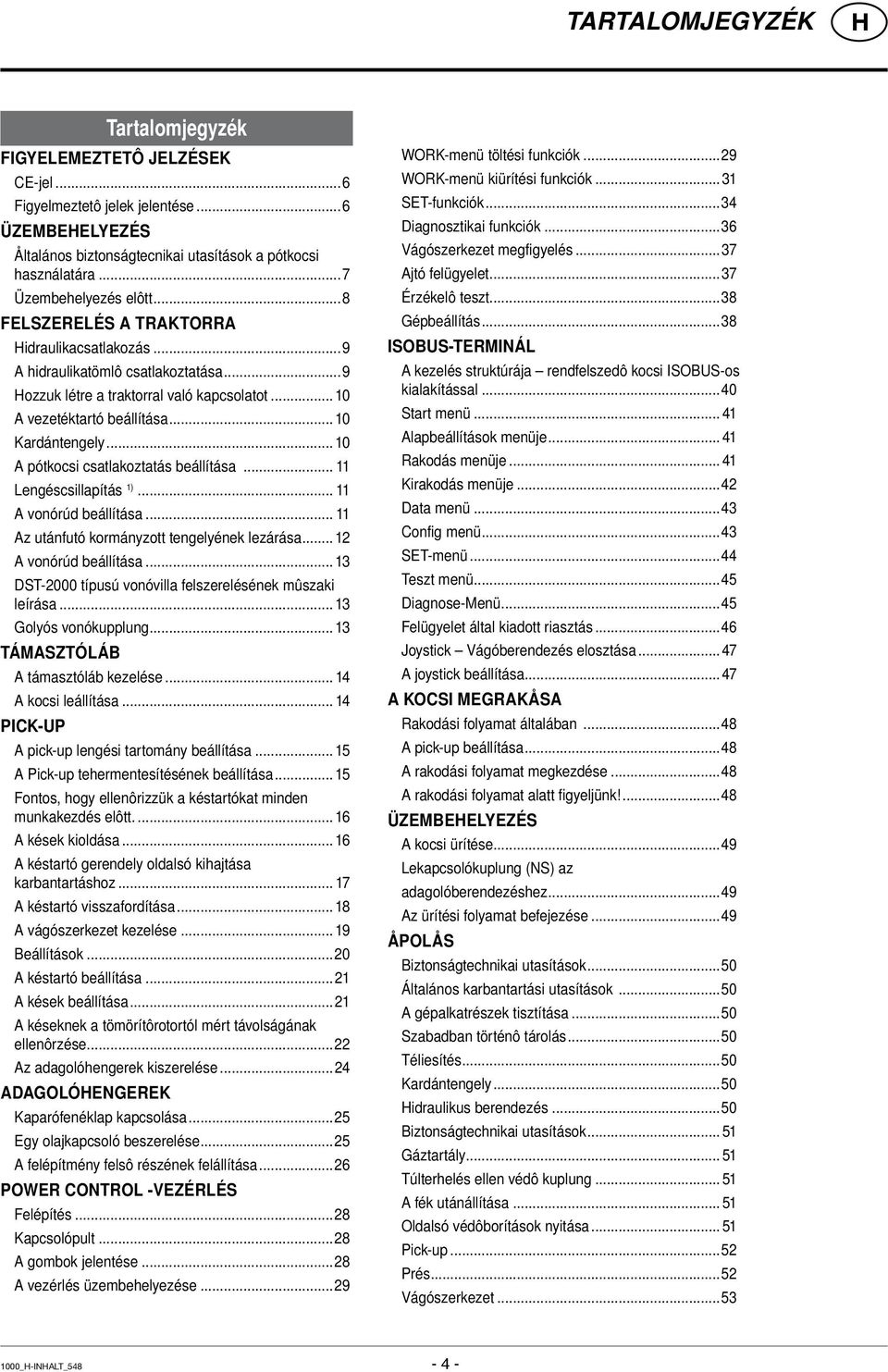 .. 10 Kardántengely... 10 A pótkocsi csatlakoztatás beállítása... 11 Lengéscsillapítás 1)... 11 A vonórúd beállítása... 11 Az utánfutó kormányzott tengelyének lezárása... 12 A vonórúd beállítása.