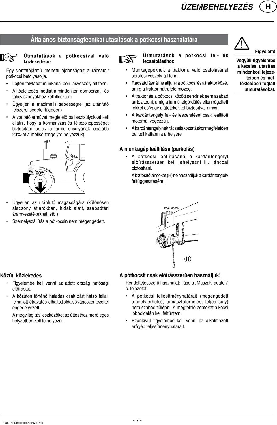 Ügyeljen a maximális sebességre (az utánfutó felszereltségétôl függôen) A vontatójármûvet megfelelô ballasztsúlyokkal kell ellátni, hogy a kormányzásiés fékezôképességet biztosítani tudjuk (a jármû