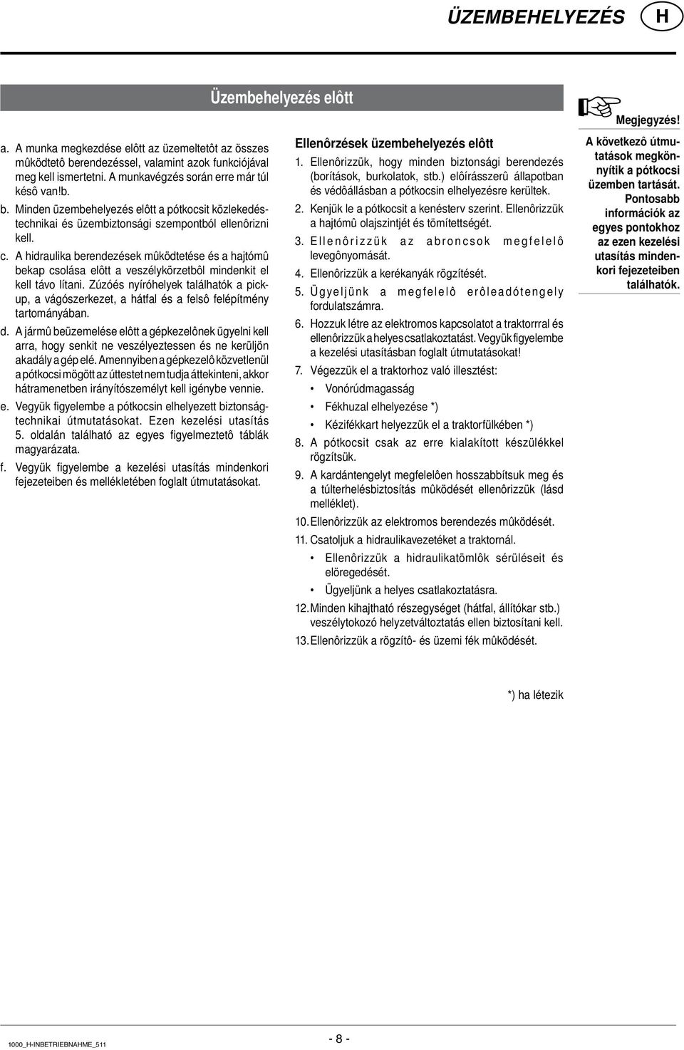 A hidraulika berendezések mûködtetése és a hajtómû bekap csolása elôtt a veszélykörzetbôl mindenkit el kell távo lítani.