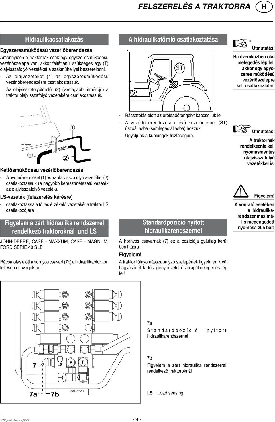 Az olajvisszafolyótömlôt (2) (vastagabb átmérôjû) a traktor olajvisszafolyó vezetékére csatlakoztassuk. A hidraulikatömlô csatlakoztatása Útmutatás!