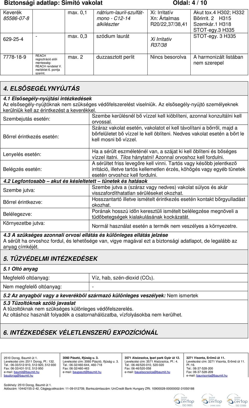 3 H335 7778189 REACH regisztráció alóli mentesség: REACH rendelet V. melléklet 6. pontja szerint. max. 2 duzzasztott perlit Nincs besorolva A harmonizált listában nem szerepel 4. ELSŐSEGÉLYNYÚJTÁS 4.