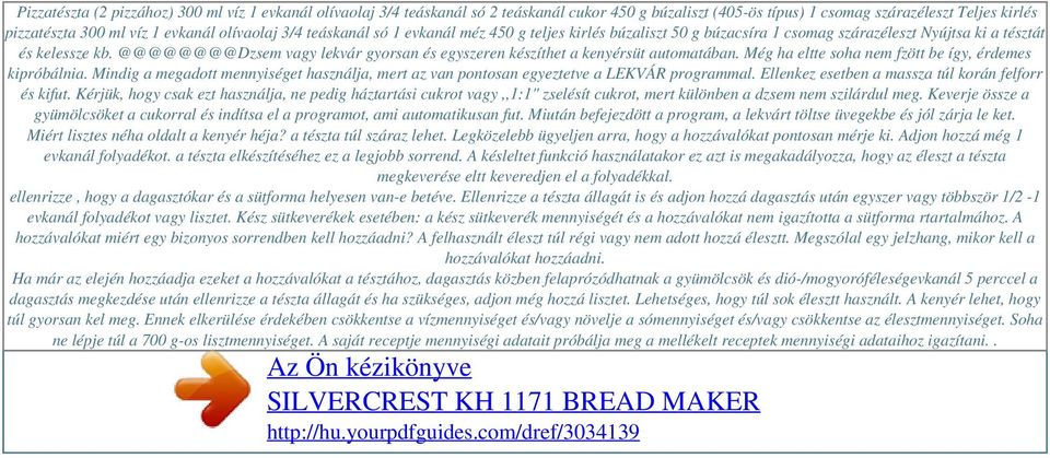 olívaolaj 3/4 teáskanál só 1 evkanál méz 450 g teljes kirlés búzaliszt 50 g búzacsíra 1 csomag szárazéleszt Nyújtsa ki a tésztát és kelessze kb.
