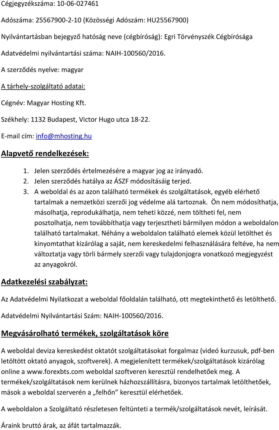 hu Alapvető rendelkezések: 1. Jelen szerződés értelmezésére a magyar jog az irányadó. 2. Jelen szerződés hatálya az ÁSZF módosításáig terjed. 3.