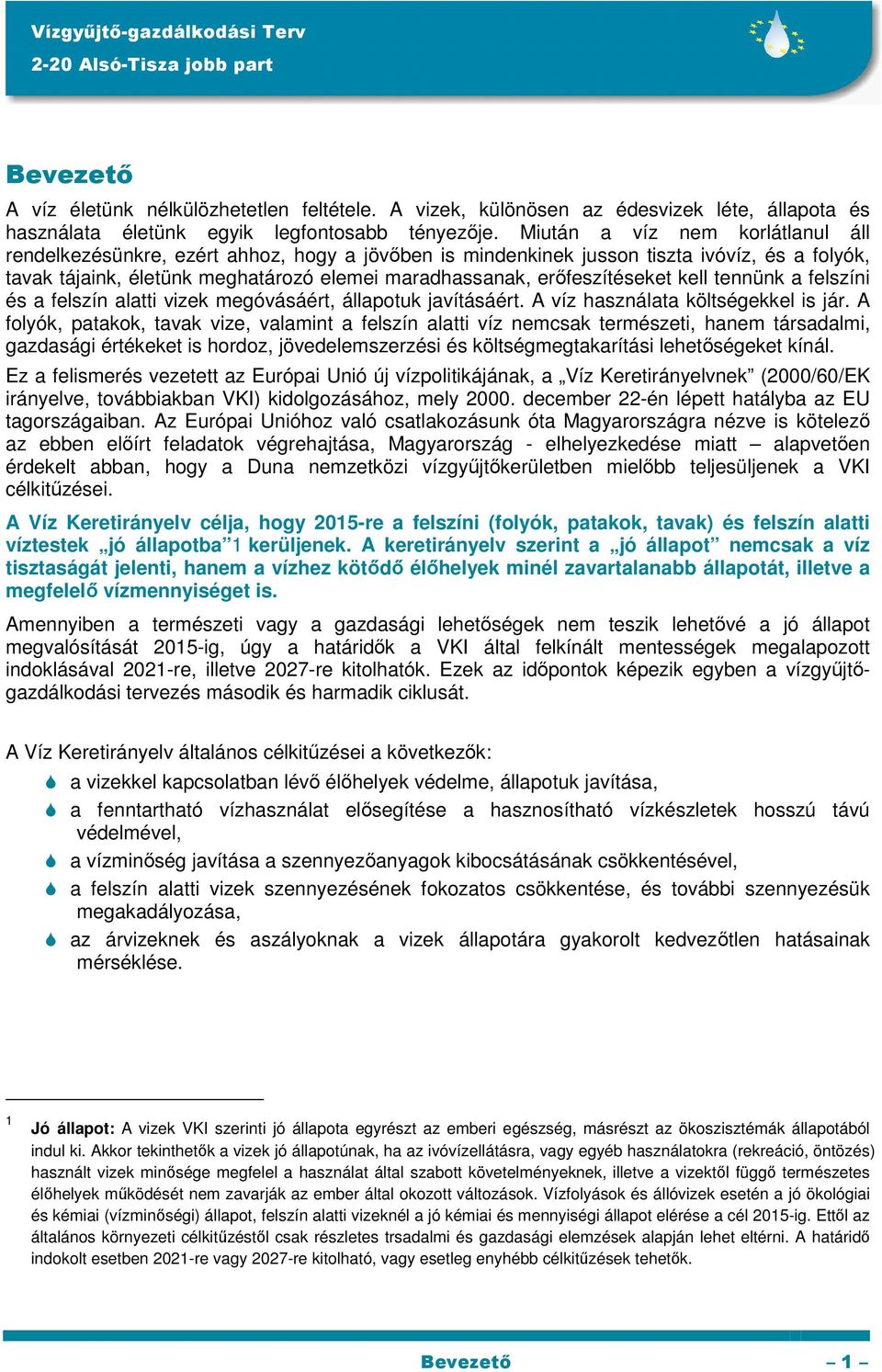 erőfeszítéseket kell tennünk a felszíni és a felszín alatti vizek megóvásáért, állapotuk javításáért. A víz használata költségekkel is jár.
