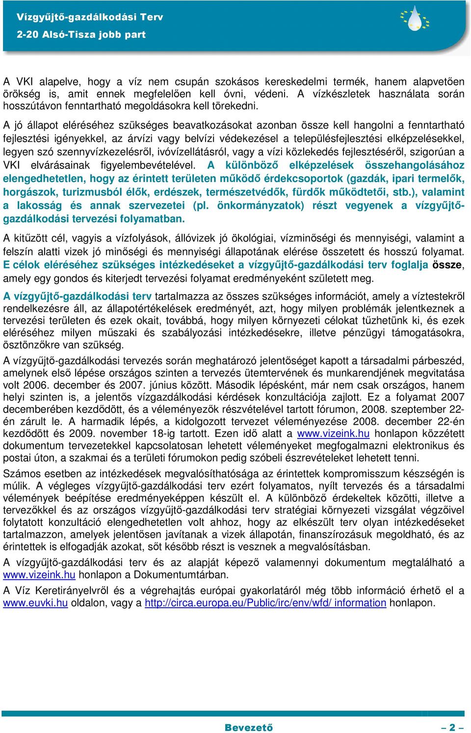 A jó állapot eléréséhez szükséges beavatkozásokat azonban össze kell hangolni a fenntartható fejlesztési igényekkel, az árvízi vagy belvízi védekezésel a településfejlesztési elképzelésekkel, legyen