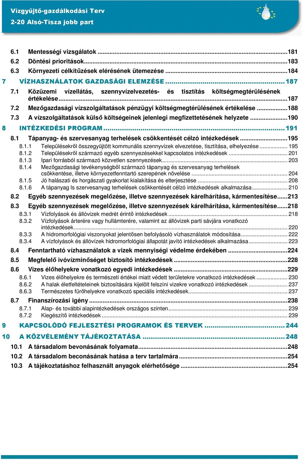3 A vízszolgáltatások külső költségeinek jelenlegi megfizettetésének helyzete...190 8 INTÉZKEDÉSI PROGRAM...191 8.1 Tápanyag- és szervesanyag terhelések csökkentését célzó intézkedések...195 8.1.1 Településekről összegyűjtött kommunális szennyvizek elvezetése, tisztítása, elhelyezése.