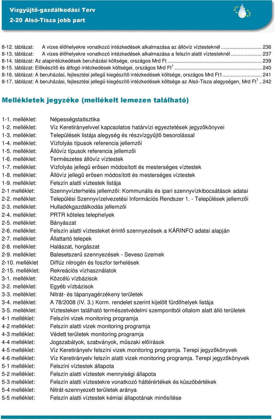 táblázat: Előkészítő és átfogó intézkedések költségei, országos Mrd Ft 1... 240 8-16. táblázat: A beruházási, fejlesztési jellegű kiegészítő intézkedések költsége, országos Mrd Ft1... 241 8-17.