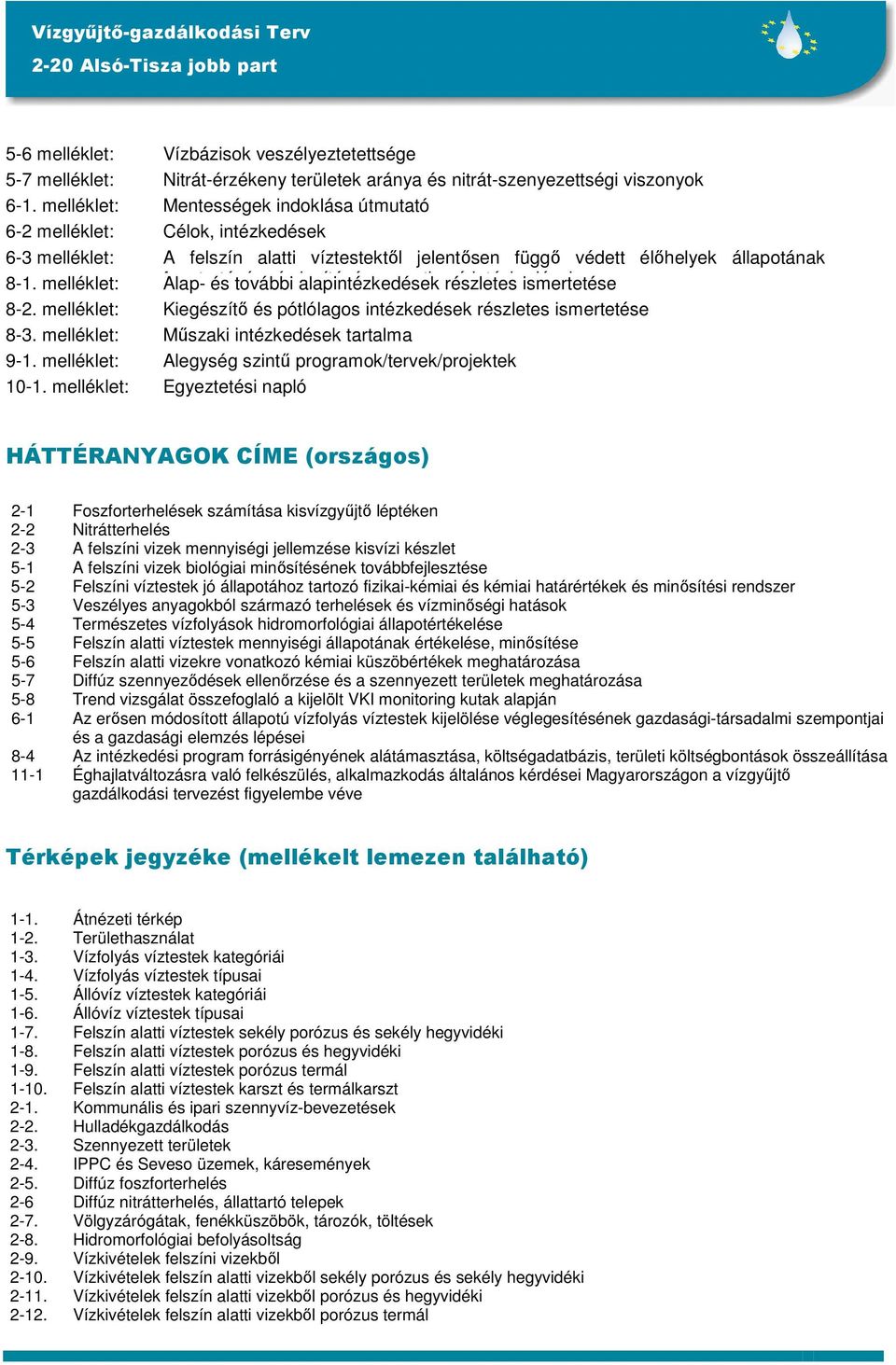 melléklet: fenntartására Alap- és további és alapintézkedések javítására vonatkozó részletes intézkedések ismertetése 8-2. melléklet: Kiegészítő és pótlólagos intézkedések részletes ismertetése 8-3.