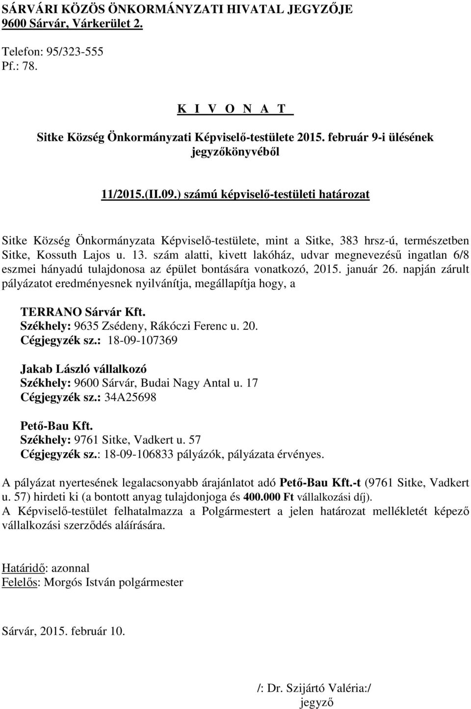 napján zárult pályázatot eredményesnek nyilvánítja, megállapítja hogy, a TERRANO Sárvár Kft. Székhely: 9635 Zsédeny, Rákóczi Ferenc u. 20. Cégjegyzék sz.