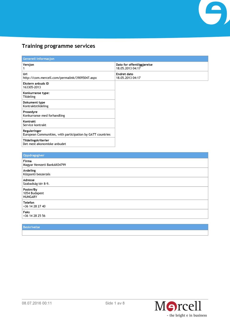 Reguleringer European Communities, with participation by GATT countries Tildelingskriterier Det mest økonomiske anbudet Dato for offentliggjørelse 18.05.