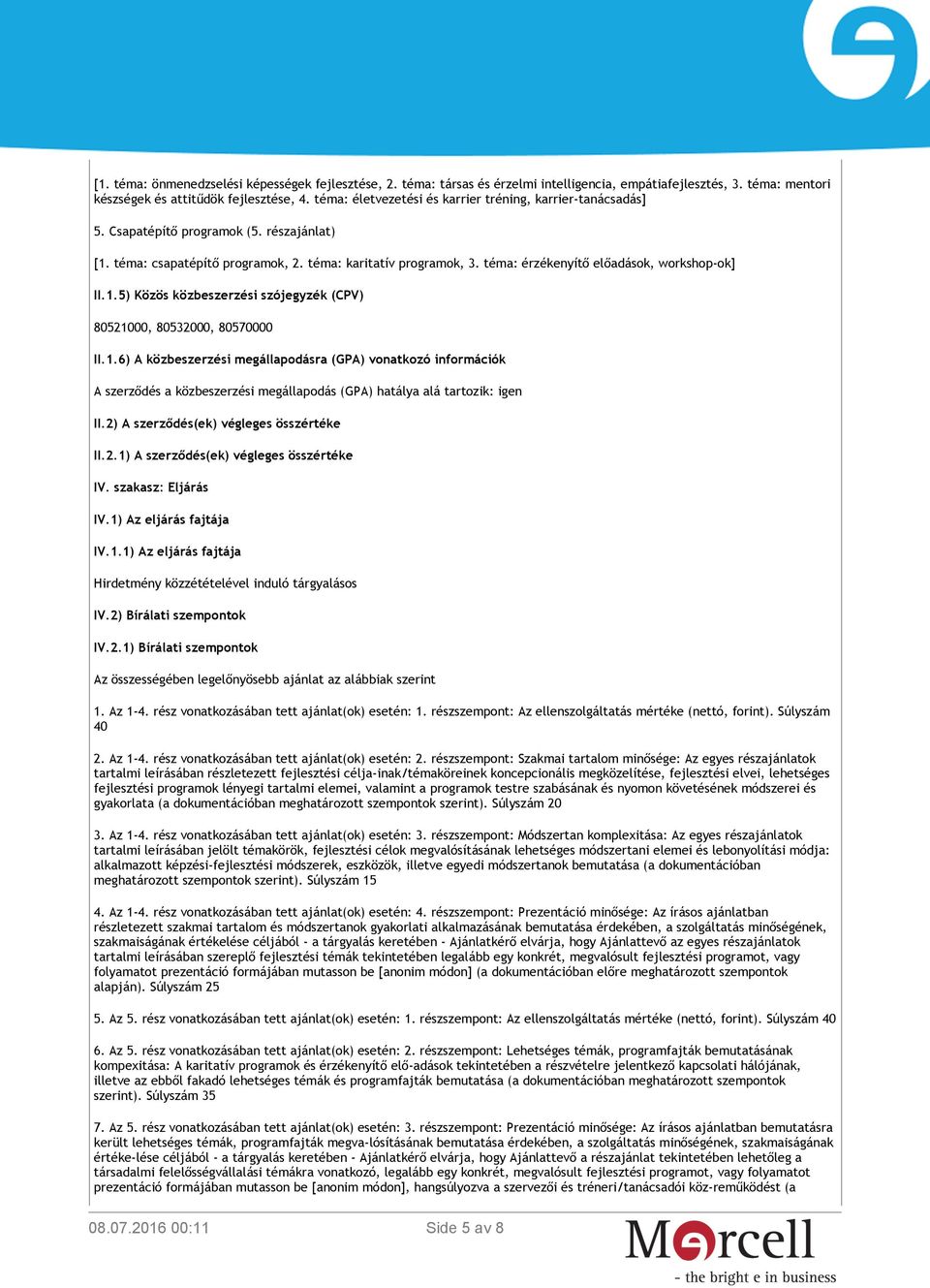 téma: érzékenyítő előadások, workshop-ok] II.1.5) Közös közbeszerzési szójegyzék (CPV) 80521000, 80532000, 80570000 II.1.6) A közbeszerzési megállapodásra (GPA) vonatkozó információk A szerződés a közbeszerzési megállapodás (GPA) hatálya alá tartozik: igen II.