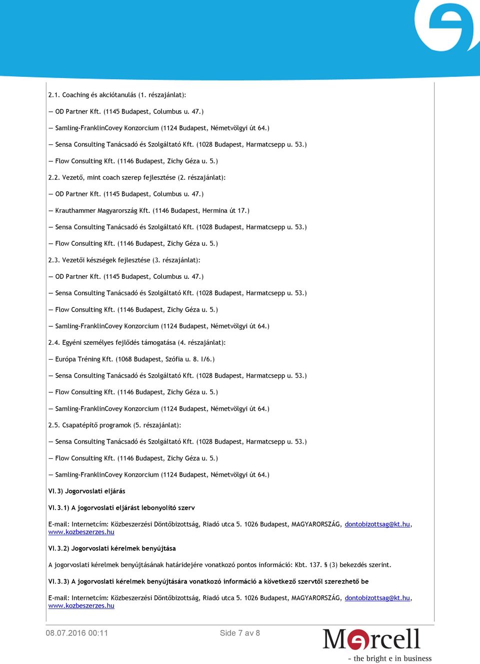 (1145 Budapest, Columbus u. 47.) Samling-FranklinCovey Konzorcium (1124 Budapest, Németvölgyi út 64.) 2.4. Egyéni személyes fejlődés támogatása (4. részajánlat): Európa Tréning Kft.