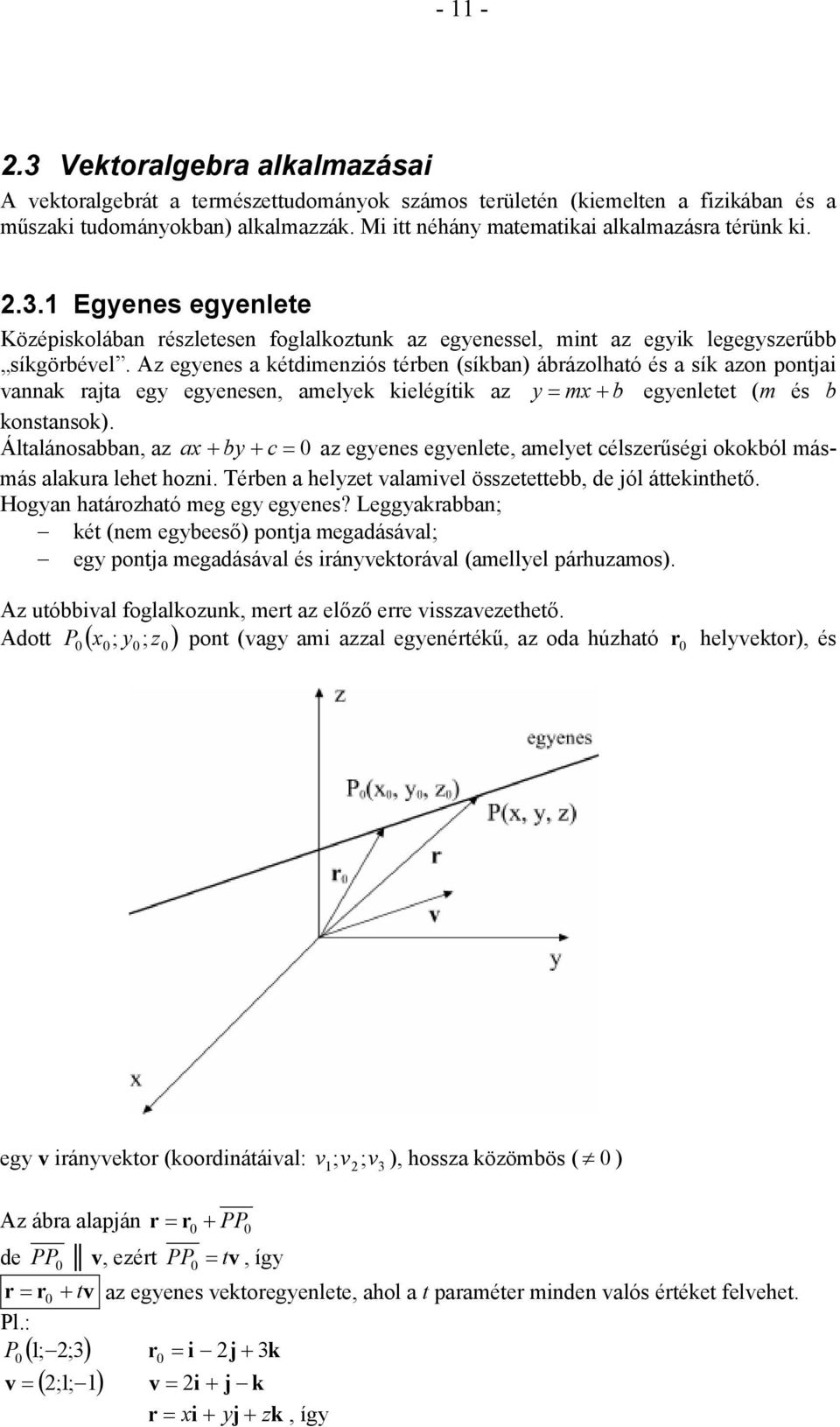 z egenes a kétdimenziós tében (síkban) ábázolható és a sík azon pontjai annak ajta eg egenesen, amelek kielégítik az m b egenletet (m és b konstansok).