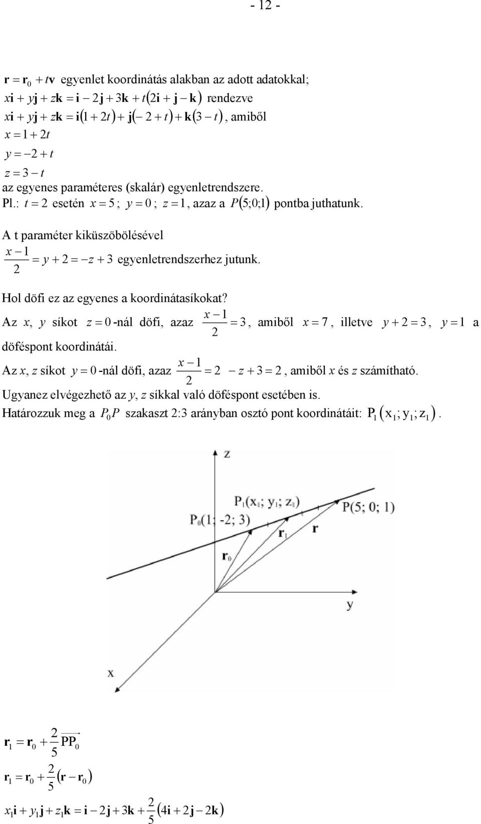 Hol döfi ez az egenes a koodinátasíkokat? z, síkot z -nál döfi, azaz, amiből 7, illete, a döféspont koodinátái.
