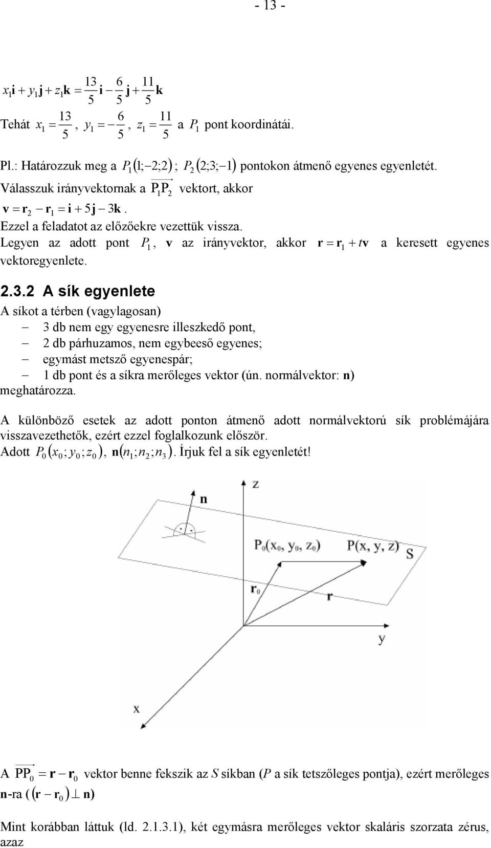 .. sík egenlete síkot a tében (aglagosan) db nem eg egenese illeszkedő pont, db páhuzamos, nem egbeeső egenes; egmást metsző egenespá; db pont és a síka meőleges ekto (ún. nomálekto: n) meghatáozza.