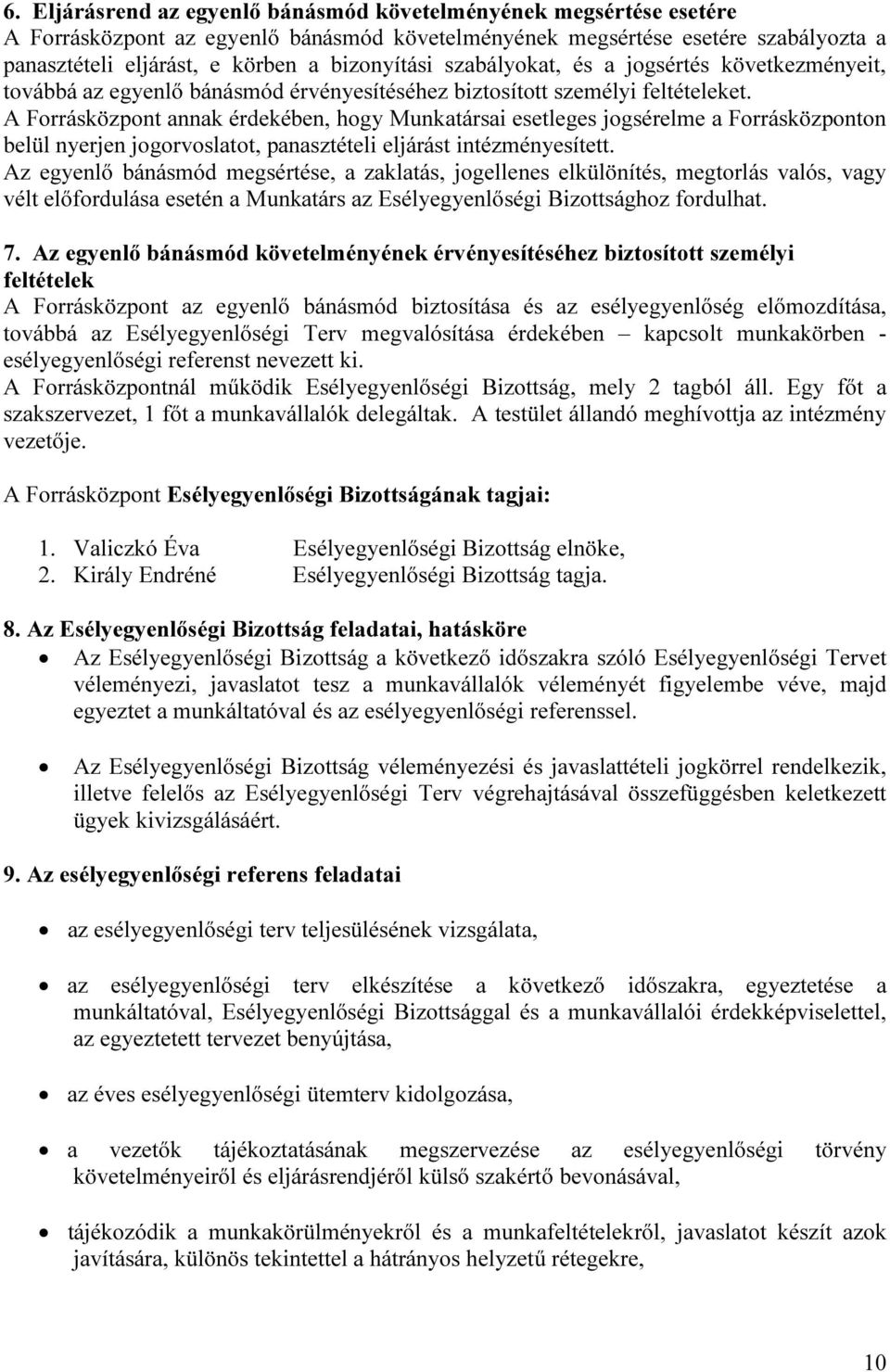 A Forrásközpont annak érdekében, hogy Munkatársai esetleges jogsérelme a Forrásközponton belül nyerjen jogorvoslatot, panasztételi eljárást intézményesített.