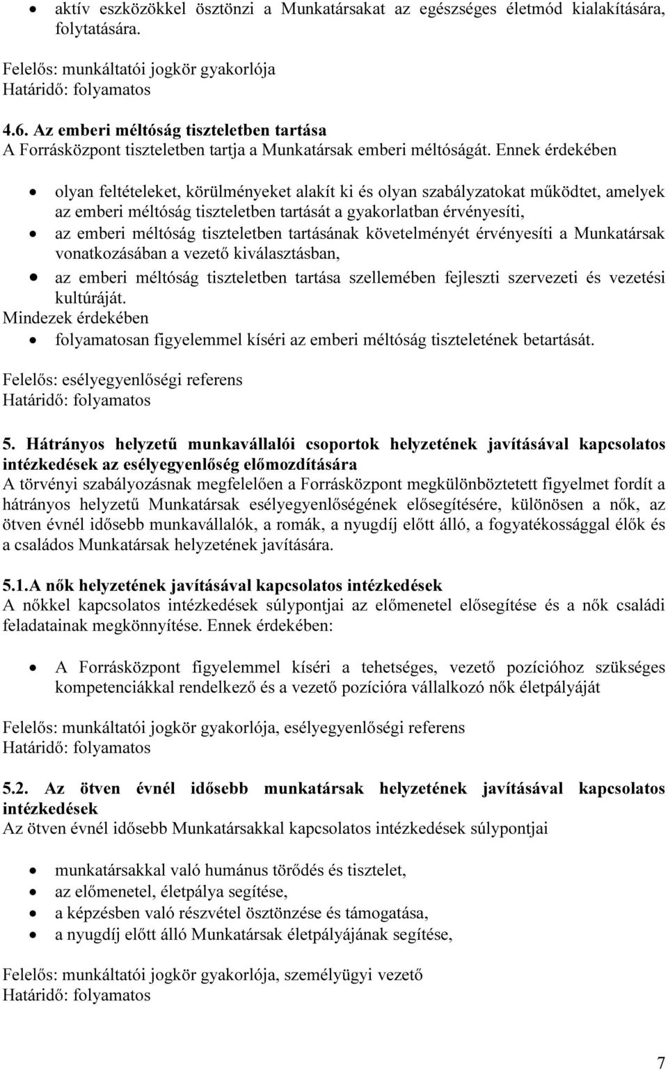 Ennek érdekében olyan feltételeket, körülményeket alakít ki és olyan szabályzatokat működtet, amelyek az emberi méltóság tiszteletben tartását a gyakorlatban érvényesíti, az emberi méltóság