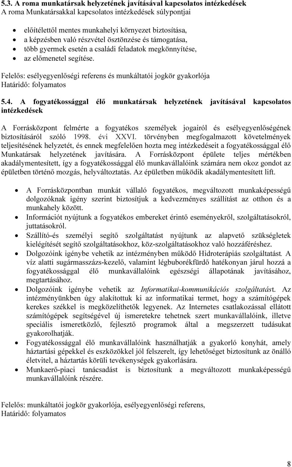 A fogyatékossággal élő munkatársak helyzetének javításával kapcsolatos intézkedések A Forrásközpont felmérte a fogyatékos személyek jogairól és esélyegyenlőségének biztosításáról szóló 1998. évi XXVI.