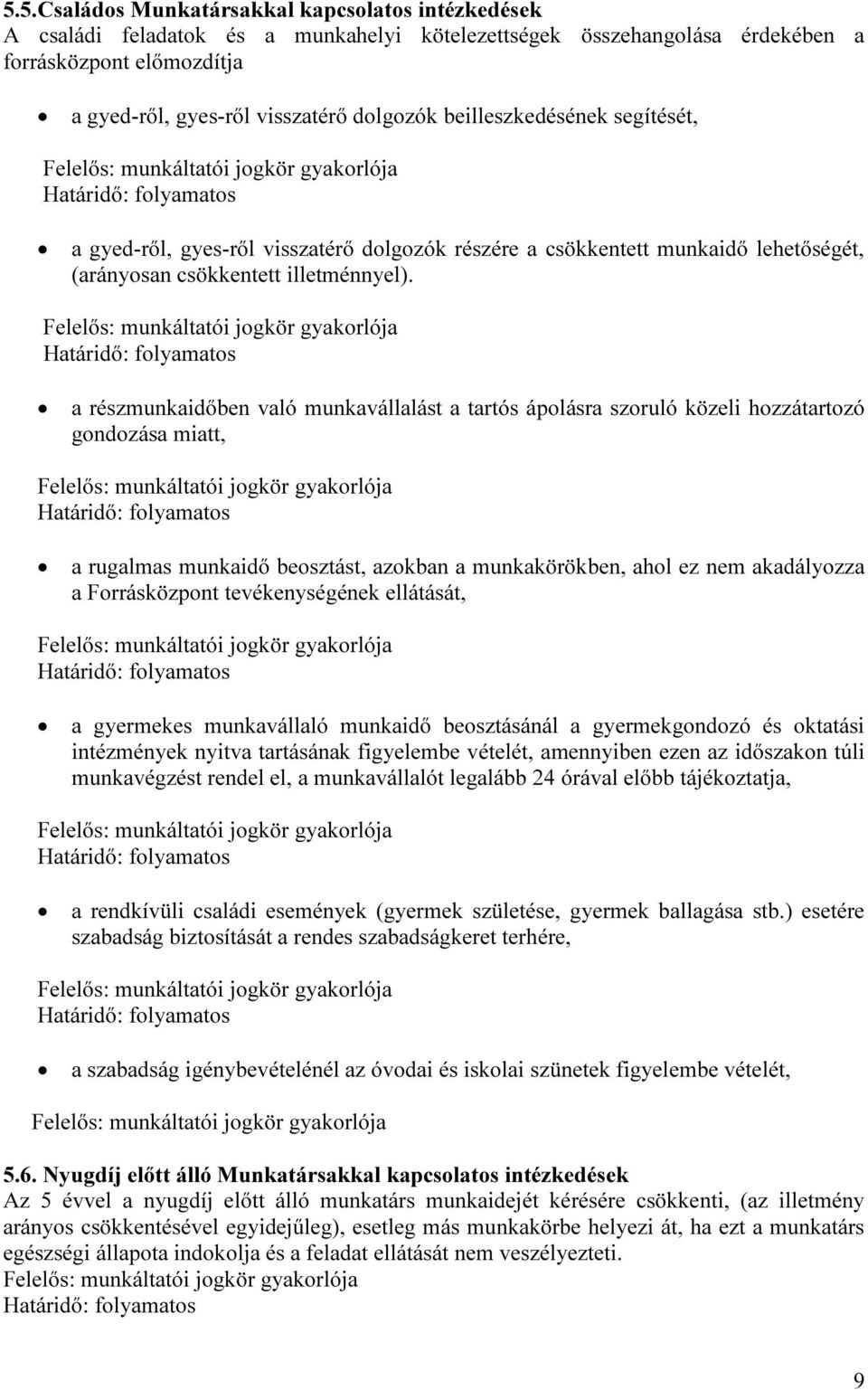 a részmunkaidőben való munkavállalást a tartós ápolásra szoruló közeli hozzátartozó gondozása miatt, a rugalmas munkaidő beosztást, azokban a munkakörökben, ahol ez nem akadályozza a Forrásközpont