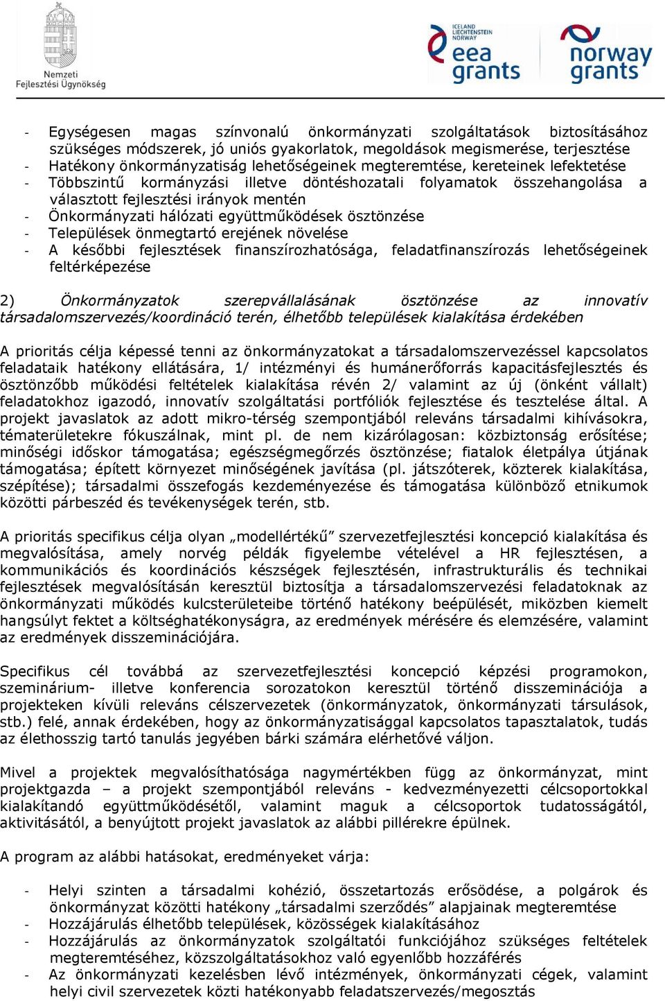 ösztönzése - Települések önmegtartó erejének növelése - A későbbi fejlesztések finanszírozhatósága, feladatfinanszírozás lehetőségeinek feltérképezése 2) Önkormányzatok szerepvállalásának ösztönzése