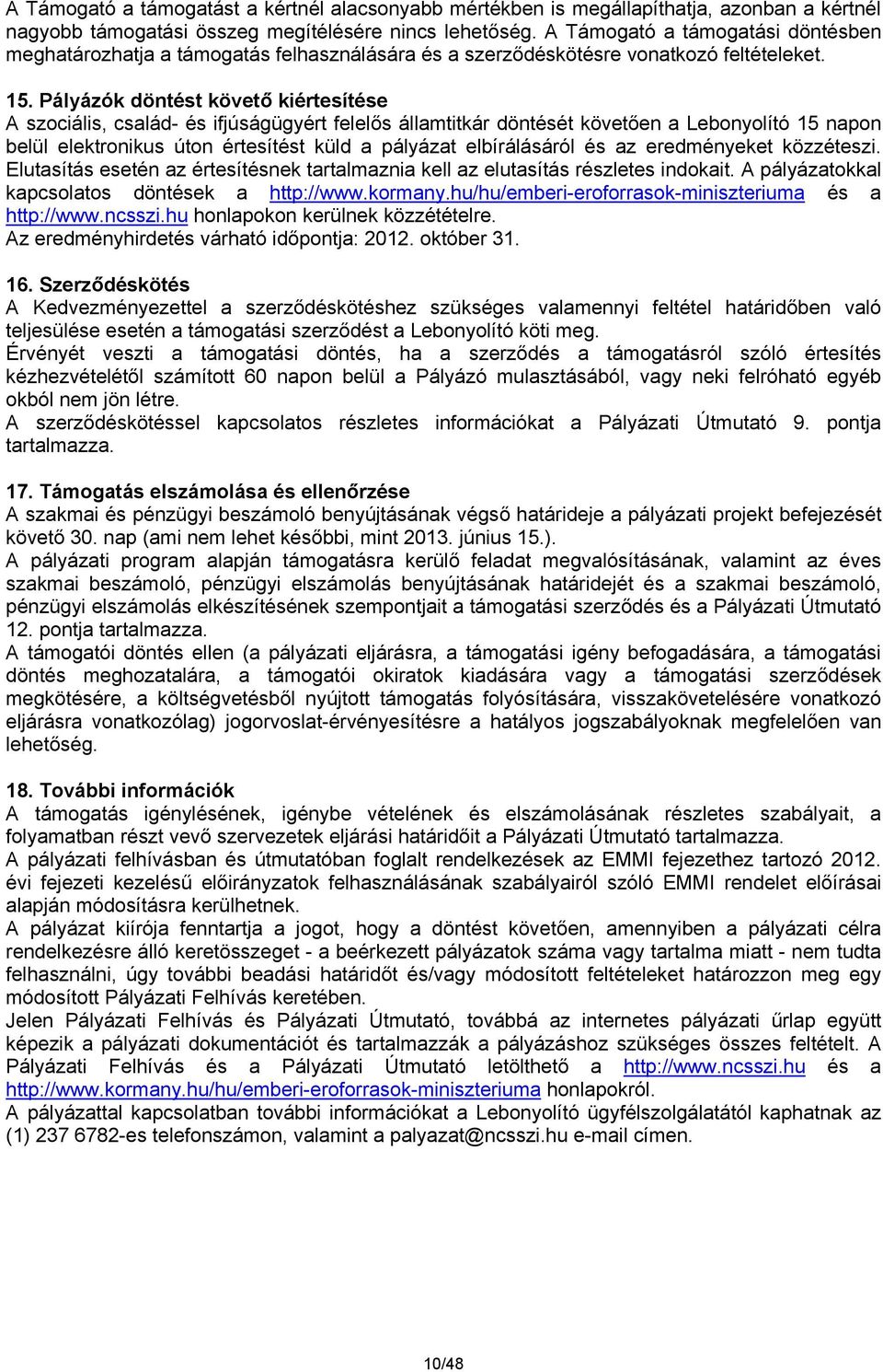 Pályázók döntést követő kiértesítése A szociális, család- és ifjúságügyért felelős államtitkár döntését követően a Lebonyolító 15 napon belül elektronikus úton értesítést küld a pályázat