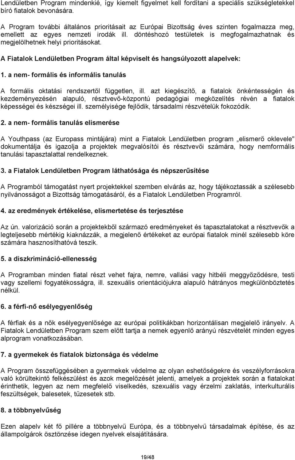 döntéshozó testületek is megfogalmazhatnak és megjelölhetnek helyi prioritásokat. A Fiatalok Lendületben Program által képviselt és hangsúlyozott alapelvek: 1.