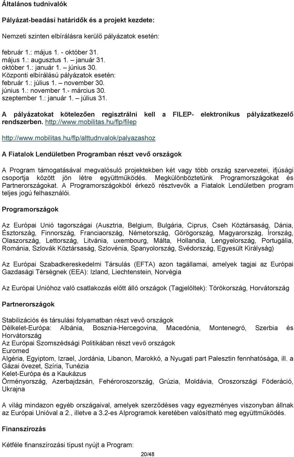 A pályázatokat kötelezően regisztrálni kell a FILEP- elektronikus pályázatkezelő rendszerben. http://www.mobilitas.